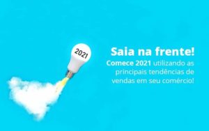 Saia Na Frente Comece 2021 Utilizando As Principais Tendencias De Vendas Em Seu Comercio Post (1) Quero Montar Uma Empresa - ROMA CONTABILIDADE