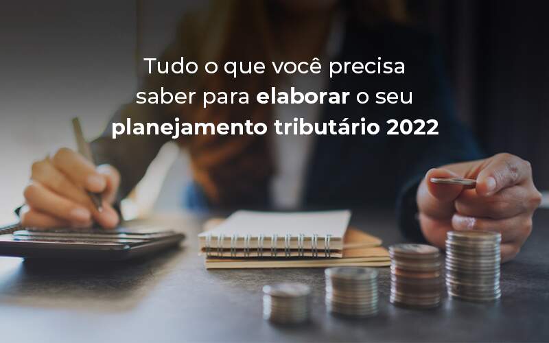 Tudo O Que Voce Precisa Saber Para Elaborar O Seu Planejamento Tributario 2022 Blog - ROMA CONTABILIDADE