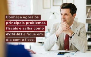 Conheca Agora Os Principais Problemas Fiscais E Saiba Como Evita Los E Fique Em Dia Com O Fisco Blog - ROMA CONTABILIDADE