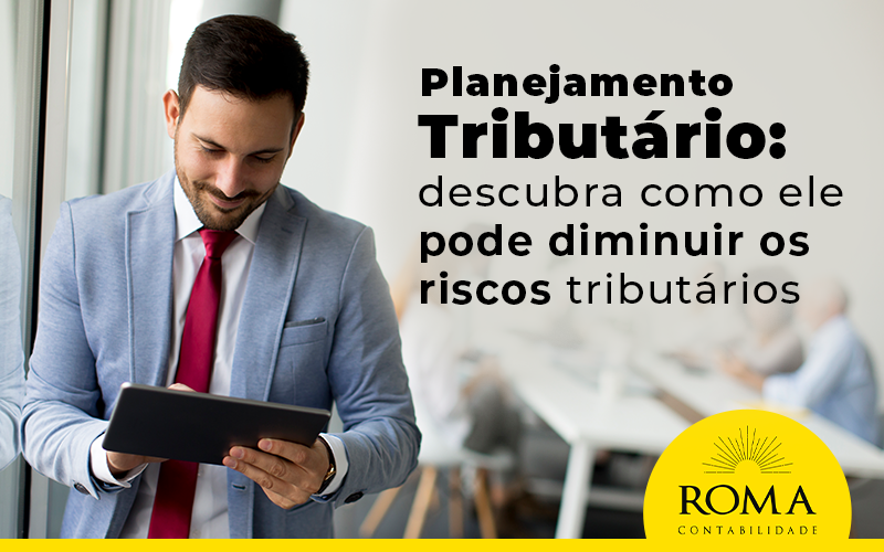 Planejamento Tributario Descubra Como Ele Pode Diminuir Os Riscos Tributarios Blog - ROMA CONTABILIDADE